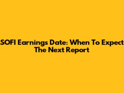 SOFI Earnings Date: When To Expect The Next Report