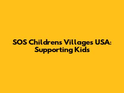 SOS Children's Villages USA: Supporting Kids