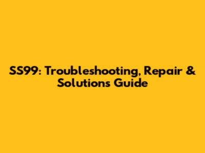 SS99: Troubleshooting, Repair & Solutions Guide