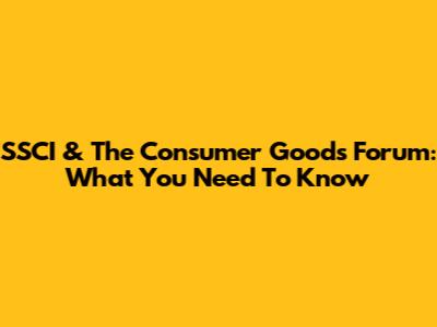 SSCI & The Consumer Goods Forum: What You Need To Know