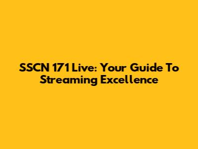 SSCN 171 Live: Your Guide To Streaming Excellence