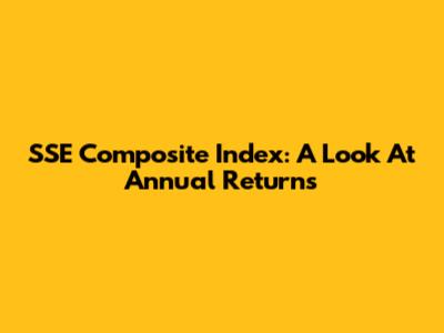 SSE Composite Index: A Look At Annual Returns