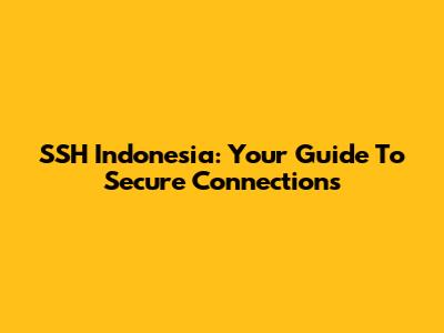SSH Indonesia: Your Guide To Secure Connections