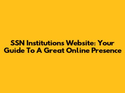 SSN Institutions Website: Your Guide To A Great Online Presence