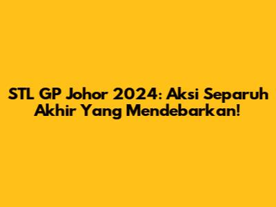 STL GP Johor 2024: Aksi Separuh Akhir Yang Mendebarkan!