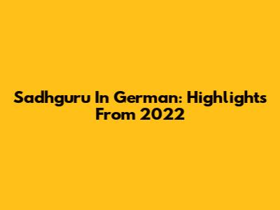 Sadhguru In German: Highlights From 2022