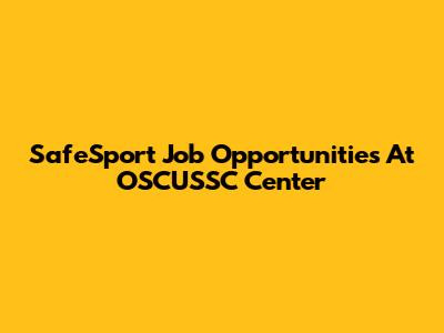 SafeSport Job Opportunities At OSCUSSC Center