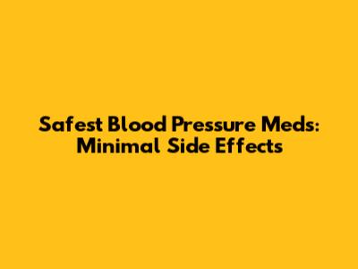 Safest Blood Pressure Meds: Minimal Side Effects