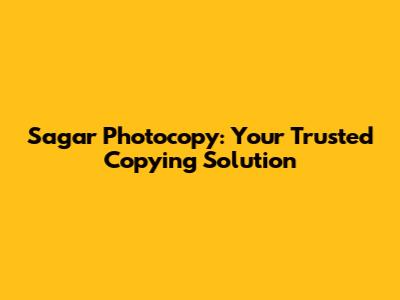 Sagar Photocopy: Your Trusted Copying Solution