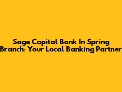 Sage Capital Bank In Spring Branch: Your Local Banking Partner