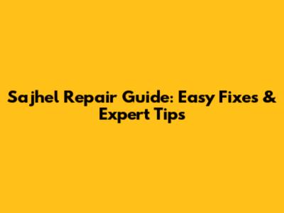 Sajhel Repair Guide: Easy Fixes & Expert Tips