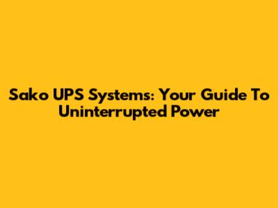 Sako UPS Systems: Your Guide To Uninterrupted Power