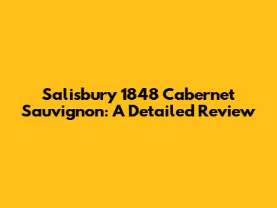 Salisbury 1848 Cabernet Sauvignon: A Detailed Review