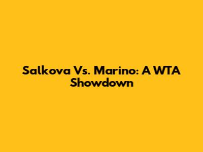 Salkova Vs. Marino: A WTA Showdown