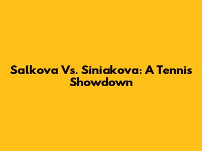 Salkova Vs. Siniakova: A Tennis Showdown