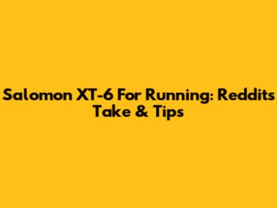 Salomon XT-6 For Running: Reddit's Take & Tips