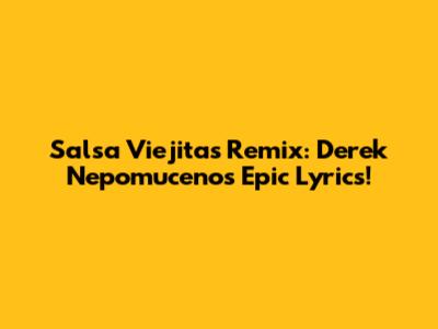 Salsa Viejitas Remix: Derek Nepomuceno's Epic Lyrics!