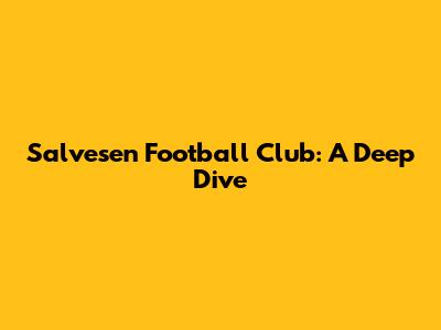 Salvesen Football Club: A Deep Dive