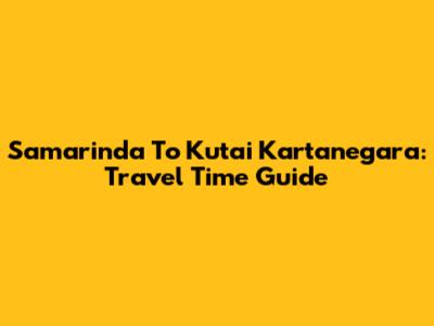 Samarinda To Kutai Kartanegara: Travel Time Guide