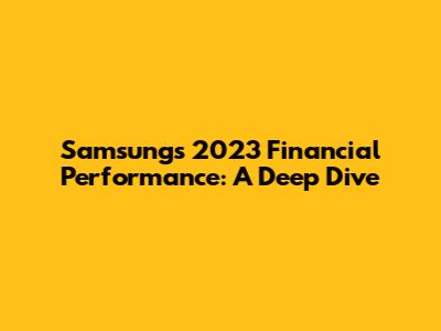 Samsung's 2023 Financial Performance: A Deep Dive