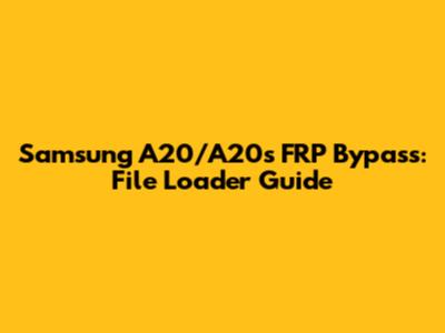 Samsung A20/A20s FRP Bypass: File Loader Guide