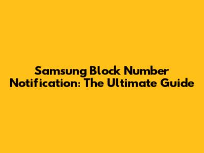 Samsung Block Number Notification: The Ultimate Guide
