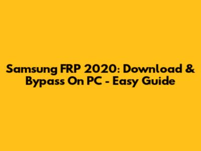 Samsung FRP 2020: Download & Bypass On PC - Easy Guide