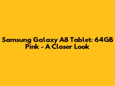 Samsung Galaxy A8 Tablet: 64GB Pink - A Closer Look