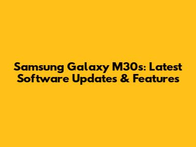 Samsung Galaxy M30s: Latest Software Updates & Features