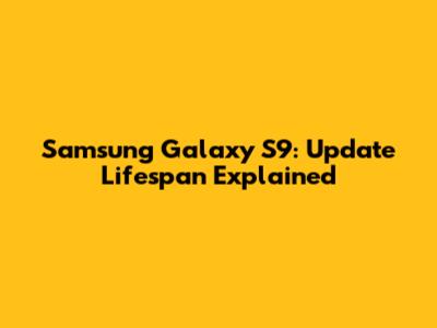 Samsung Galaxy S9: Update Lifespan Explained