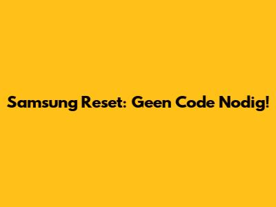Samsung Reset: Geen Code Nodig!