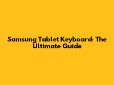 Samsung Tablet Keyboard: The Ultimate Guide