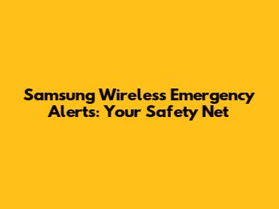 Samsung Wireless Emergency Alerts: Your Safety Net