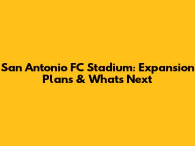 San Antonio FC Stadium: Expansion Plans & What's Next