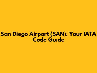 San Diego Airport (SAN): Your IATA Code Guide
