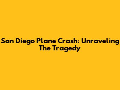 San Diego Plane Crash: Unraveling The Tragedy