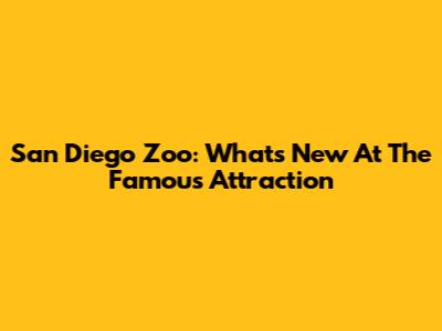 San Diego Zoo: What's New At The Famous Attraction