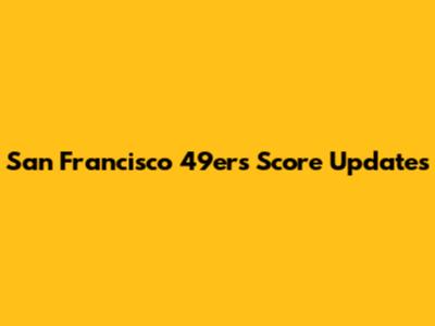 San Francisco 49ers Score Updates