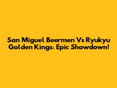 San Miguel Beermen Vs Ryukyu Golden Kings: Epic Showdown!