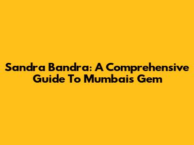 Sandra Bandra: A Comprehensive Guide To Mumbai's Gem