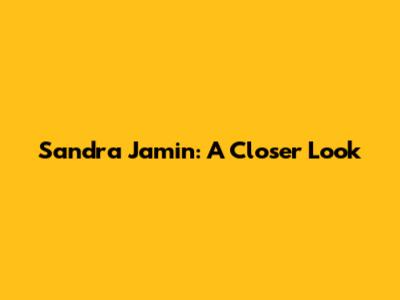 Sandra Jamin: A Closer Look