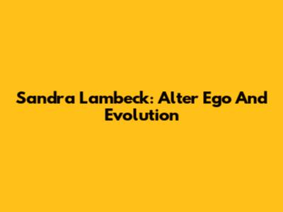 Sandra Lambeck: Alter Ego And Evolution