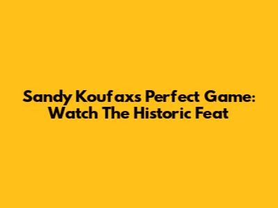 Sandy Koufax's Perfect Game: Watch The Historic Feat