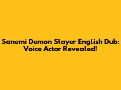 Sanemi Demon Slayer English Dub: Voice Actor Revealed!