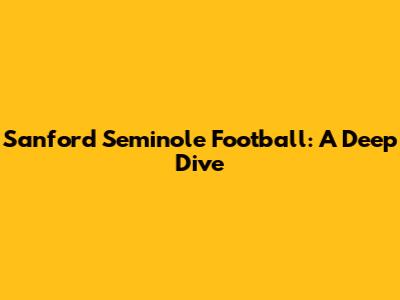 Sanford Seminole Football: A Deep Dive