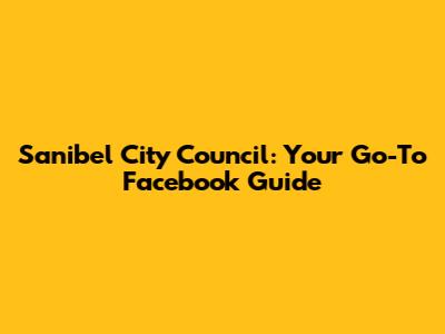 Sanibel City Council: Your Go-To Facebook Guide
