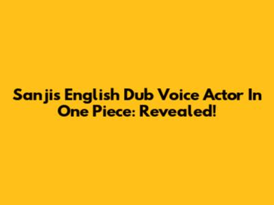 Sanji's English Dub Voice Actor In One Piece: Revealed!