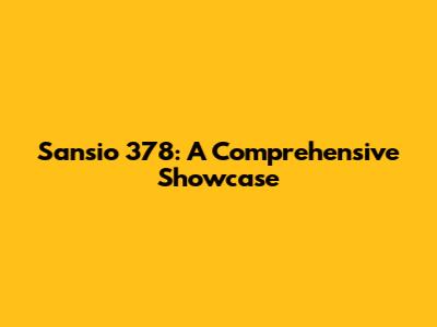 Sansio 378: A Comprehensive Showcase