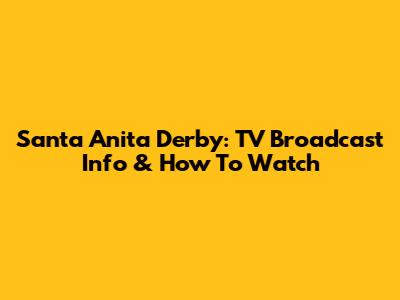 Santa Anita Derby: TV Broadcast Info & How To Watch
