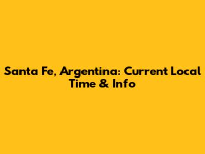 Santa Fe, Argentina: Current Local Time & Info